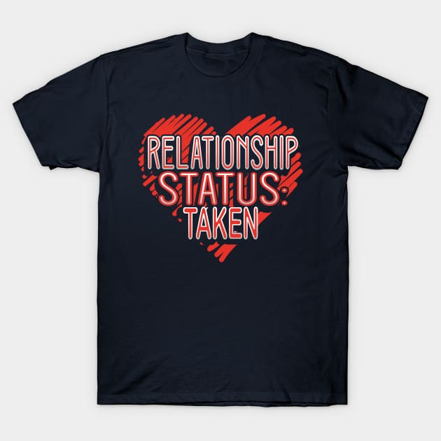 Relationship Status Taken Valentine Funny Humor T-Shirt by creative